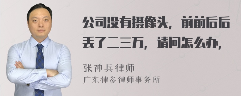 公司没有摄像头，前前后后丢了二三万，请问怎么办，