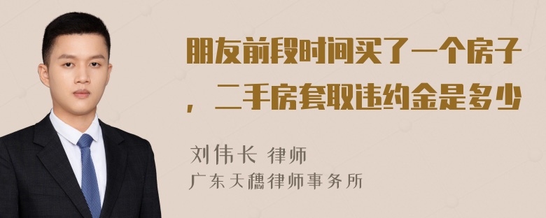 朋友前段时间买了一个房子，二手房套取违约金是多少