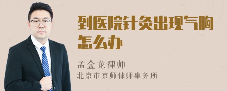 到医院针灸出现气胸怎么办