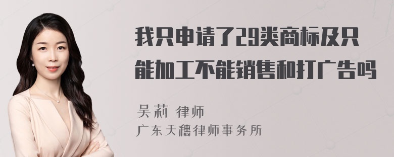 我只申请了29类商标及只能加工不能销售和打广告吗