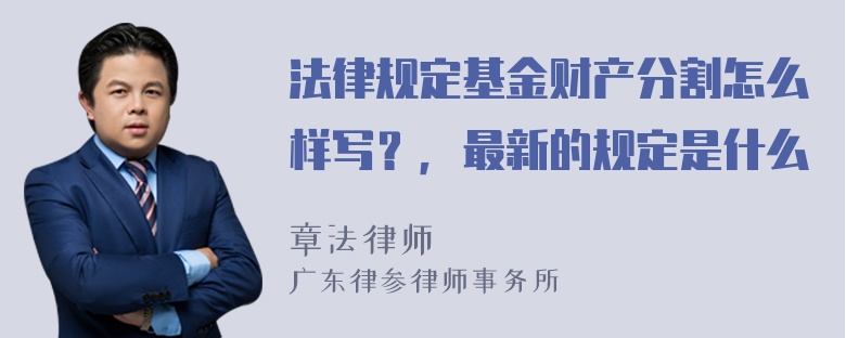 法律规定基金财产分割怎么样写？，最新的规定是什么