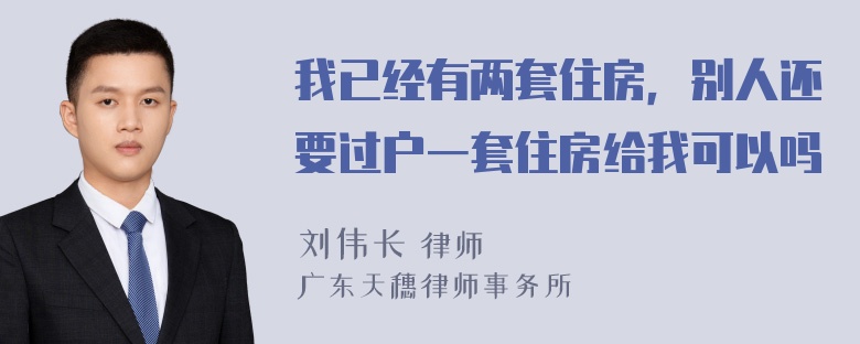 我已经有两套住房，别人还要过户一套住房给我可以吗