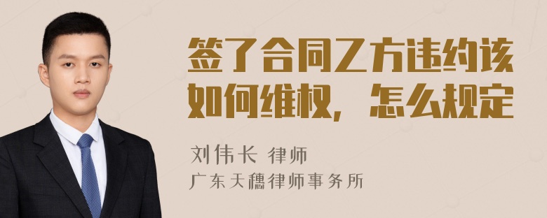 签了合同乙方违约该如何维权，怎么规定