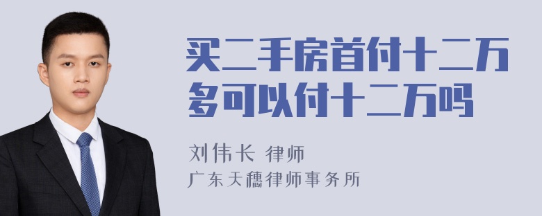 买二手房首付十二万多可以付十二万吗