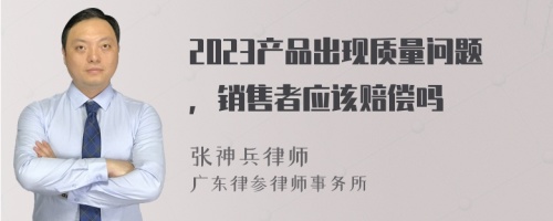 2023产品出现质量问题，销售者应该赔偿吗