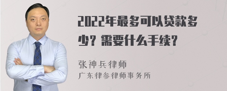 2022年最多可以贷款多少？需要什么手续？