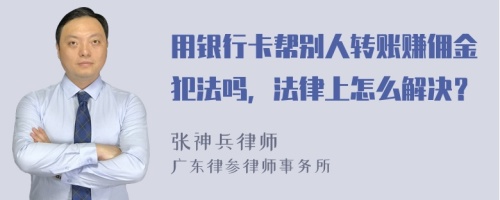 用银行卡帮别人转账赚佣金犯法吗，法律上怎么解决？