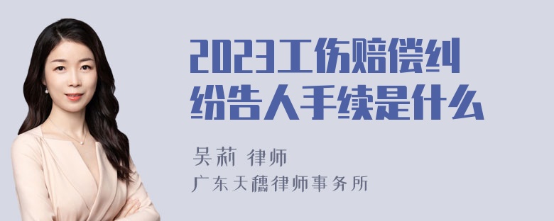 2023工伤赔偿纠纷告人手续是什么