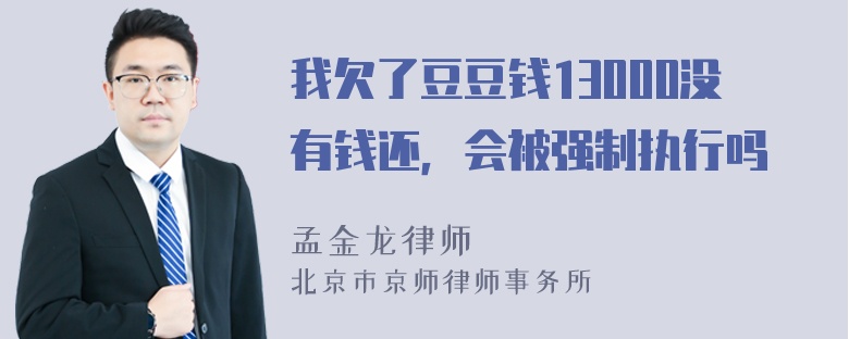 我欠了豆豆钱13000没有钱还，会被强制执行吗