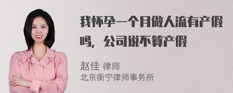 我怀孕一个月做人流有产假吗，公司说不算产假