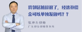 我邻居被辞退了，经济补偿金可以单独发放吗？？