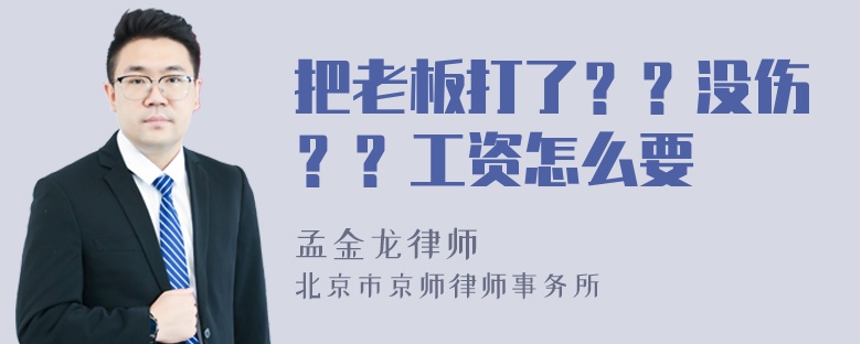 把老板打了？？没伤？？工资怎么要