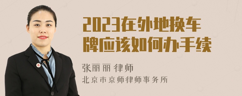 2023在外地换车牌应该如何办手续