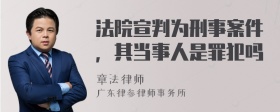 法院宣判为刑事案件，其当事人是罪犯吗