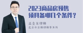 2023商品房预售须具备哪几个条件？