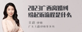 2023广西离婚纠纷起诉流程是什么