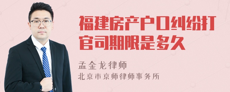 福建房产户口纠纷打官司期限是多久