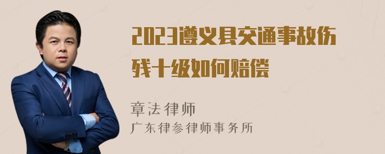 2023遵义县交通事故伤残十级如何赔偿