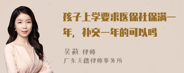 孩子上学要求医保社保满一年，补交一年的可以吗