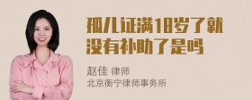 孤儿证满18岁了就没有补助了是吗