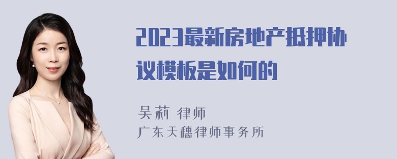 2023最新房地产抵押协议模板是如何的