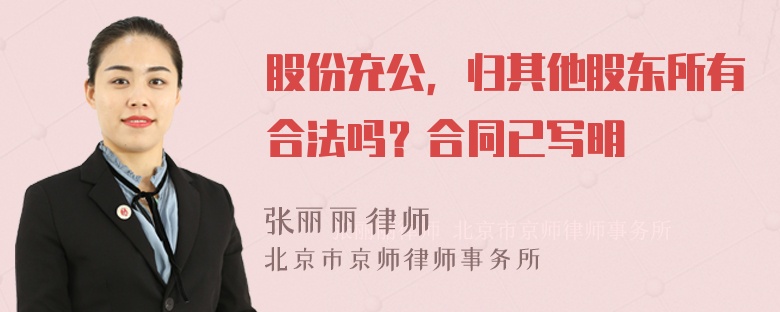 股份充公，归其他股东所有合法吗？合同已写明