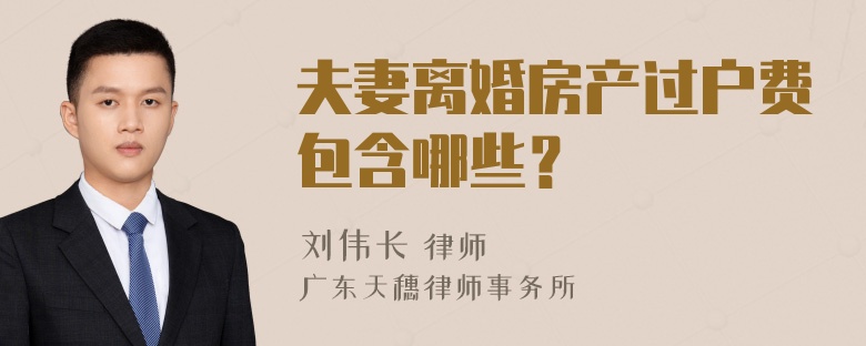 夫妻离婚房产过户费包含哪些？