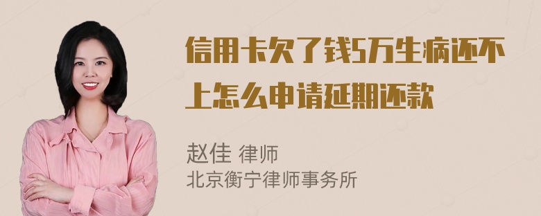 信用卡欠了钱5万生病还不上怎么申请延期还款