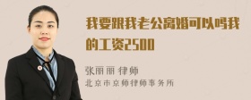 我要跟我老公离婚可以吗我的工资2500