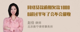 网络贷款逾期欠款10000超过半年了会不会催收