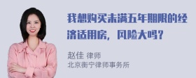 我想购买未满五年期限的经济适用房，风险大吗？