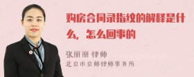 购房合同录指纹的解释是什么，怎么回事的