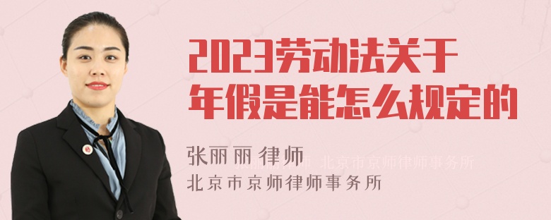 2023劳动法关于年假是能怎么规定的