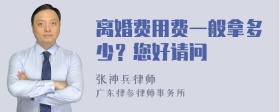 离婚费用费一般拿多少？您好请问