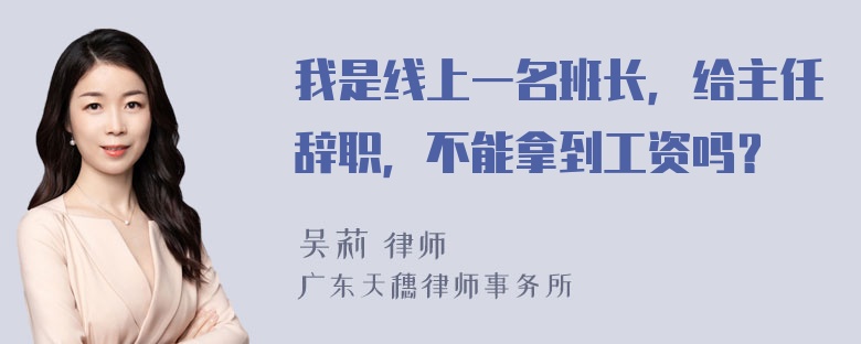 我是线上一名班长，给主任辞职，不能拿到工资吗？