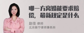 哪一方离婚能要求赔偿，最新规定是什么