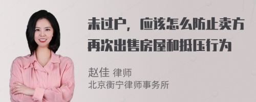 未过户，应该怎么防止卖方再次出售房屋和抵压行为