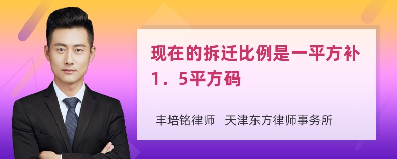 现在的拆迁比例是一平方补1．5平方码