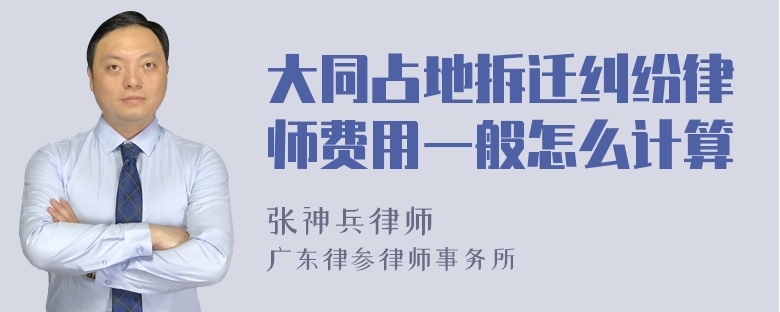 大同占地拆迁纠纷律师费用一般怎么计算