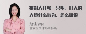 被别人打瞎一只眼。打人的人算什么行为。怎么赔偿