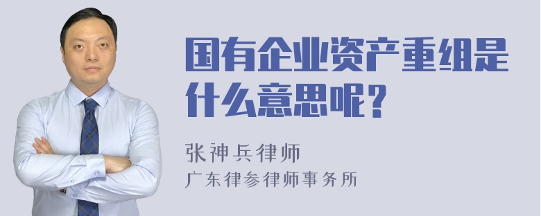 国有企业资产重组是什么意思呢？