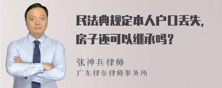 民法典规定本人户口丢失，房子还可以继承吗？