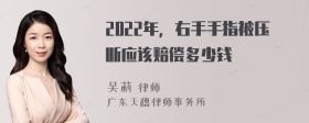 2022年，右手手指被压断应该赔偿多少钱