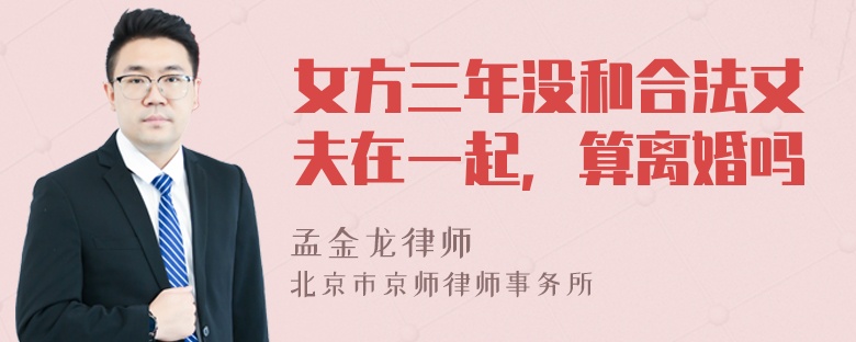 女方三年没和合法丈夫在一起，算离婚吗