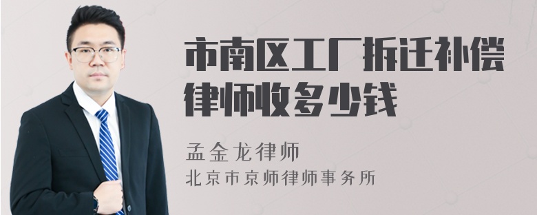 市南区工厂拆迁补偿律师收多少钱