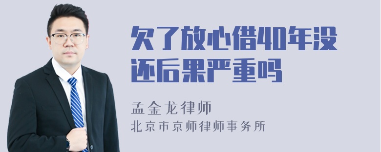 欠了放心借40年没还后果严重吗