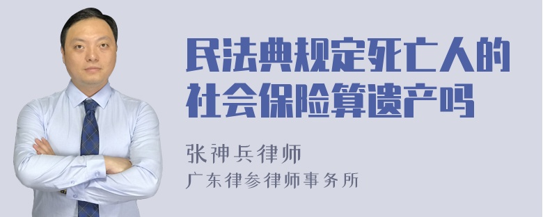 民法典规定死亡人的社会保险算遗产吗