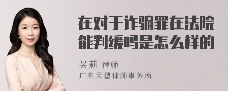 在对于诈骗罪在法院能判缓吗是怎么样的