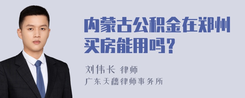 内蒙古公积金在郑州买房能用吗？