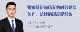 婚姻登记确认无效时效是多久？，法律的规定是什么